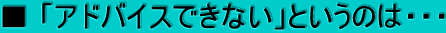 ■ 「アドバイスできない」というのは・・・